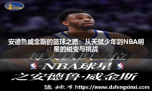 安德鲁威金斯的篮球之路：从天赋少年到NBA明星的蜕变与挑战